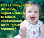 Will Supreme Court Hobby Lobby decision open door to female circumcision on religious grounds.