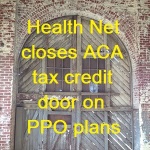 Health Net cancels PPO plans for ACA tax credits and adds new HMO like product in Southern California.