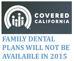 Covered California quietly announced that family dental plans will not be offered in 2015.