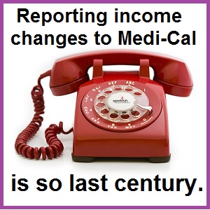 Reporting income changes to Medi-Cal requires phone calls and confusing forms.