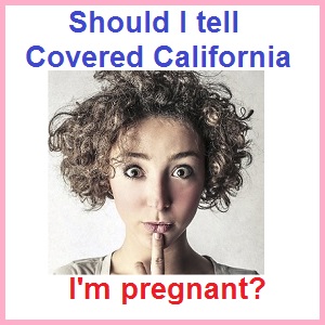 Informing Covered California you are pregnant may force you into a Medi-Cal plan and you could lose your OBGYN.