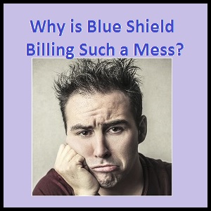 Blue Shield of California billing continues to be a mess. When will they ever get it fixed?