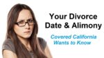 Covered California wants to know when you were divorced and how much alimony you receive.