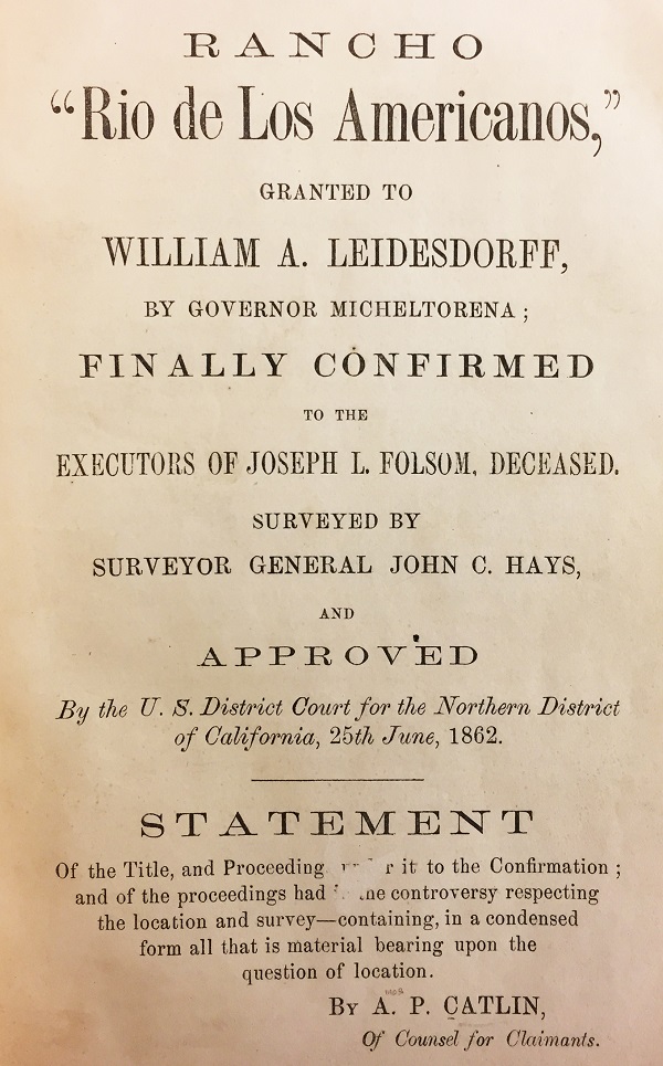 Title page of Amos Catlin's case history of the Rancho Rio de Los Americanos land grant originally awarded to W.A. Leidesdorff and subsequently acquired by Captain Joseph L. Folsom.