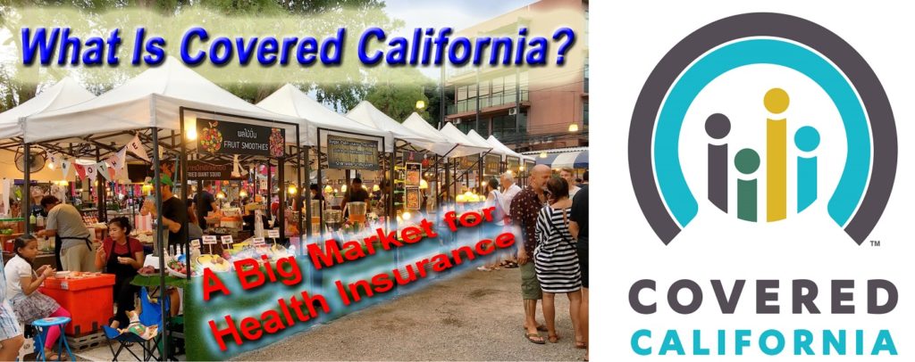 Covered California is market place for health insurance, similar to a farmer's market that allows you to compare products and prices.