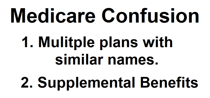 Medicare Advantage plans become confusing when there are several plans with the similar names and supplement benefits that are not offered in all plans.