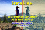 Your human condition does not change based on the state you live in. Neither should your health care options.