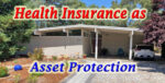 Health insurance as asset to protection. It prevents you from having to sell your home to pay the hospital bills.