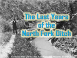 The last years of the North Fork Ditch as recorded by Loring K. Jordan.