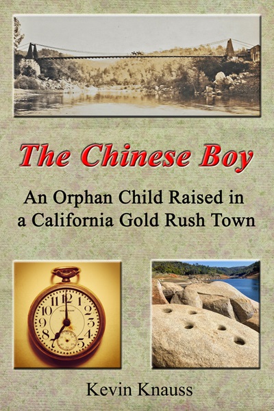 The Chinese Boy, An Orphan Child Raised in a California Gold Rush Town. Written by Kevin Knauss.