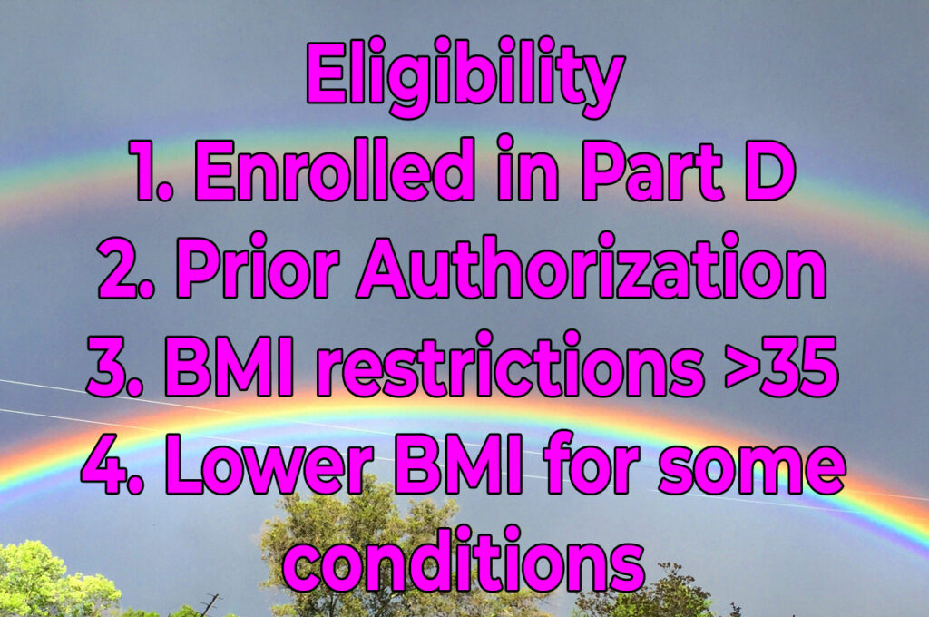 Eligibility: you must be enrolled in Medicare Part D plan, prior authorization, BMI greater than 35.