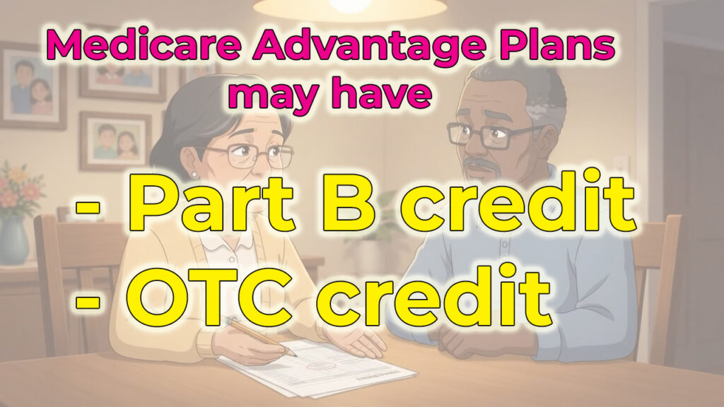 Medicare Advantage plans may include a Part B credit and over the counter credit benefit.