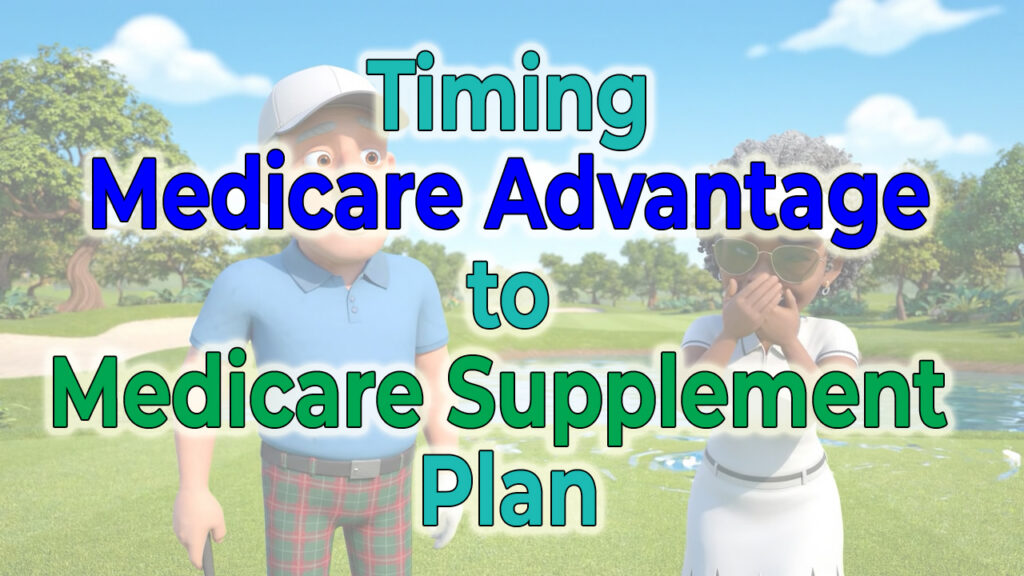 Timing Medicare Advantage to Medicare Supplement (Medigap) plan.